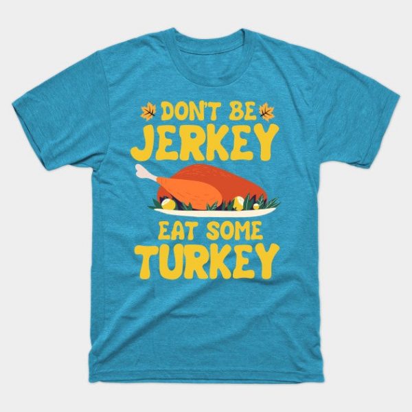 Don't Be A Jerkey Eat Some Turkey Thanksgiving