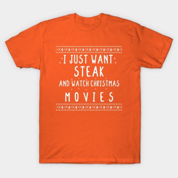 I Just Want Steak And Watch Christmas Movies - christmas gift -Steak lovers christmas