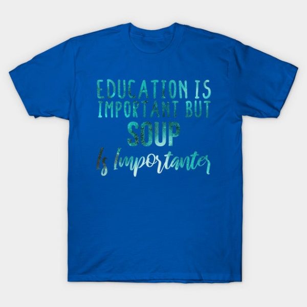 Education Is Important But Soup Is Importanter  lovers - Soup gift - Soup's day blue abstract