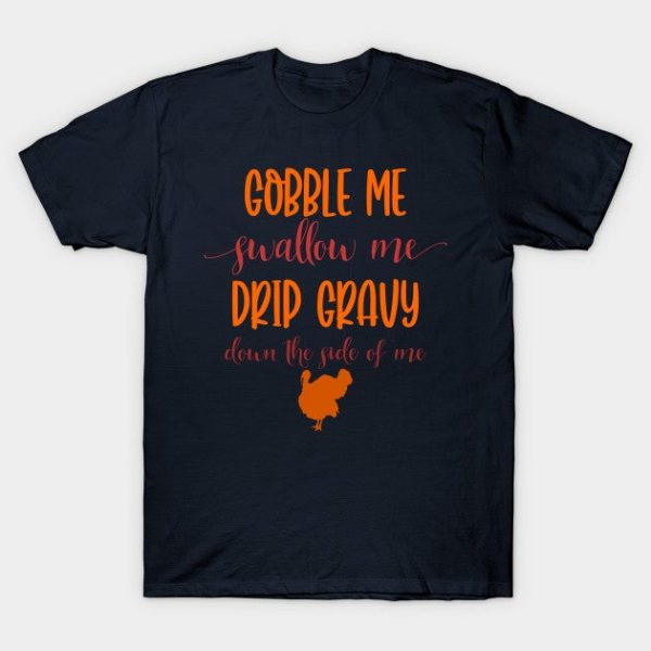 Gobble Me Swallow Me Drip Gravy Down the Side of Me Funny Thanksgiving Gift