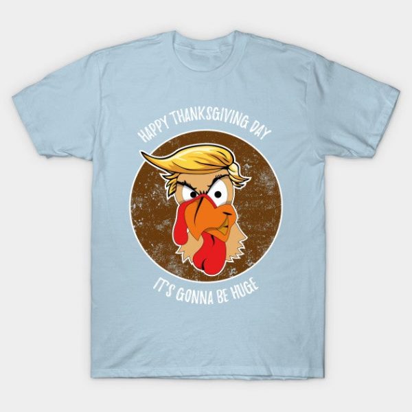 Funny Trump Turkey Thanksgiving Day Gonna Be Huge Shirt