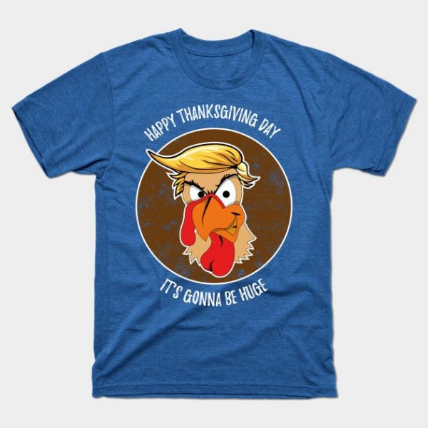 Funny Trump Turkey Thanksgiving Day Gonna Be Huge Shirt