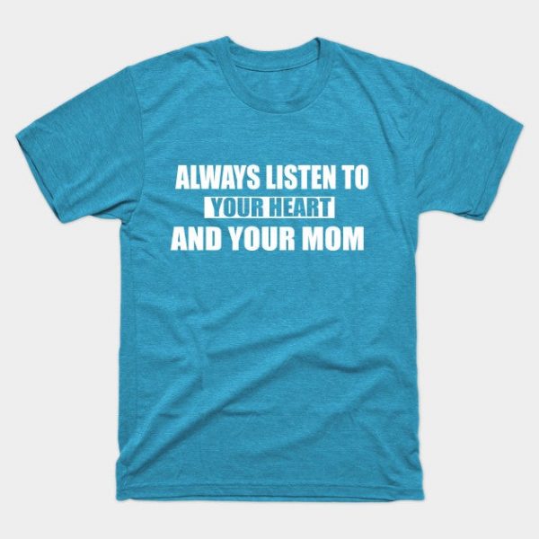 always listen to your heart and your mom