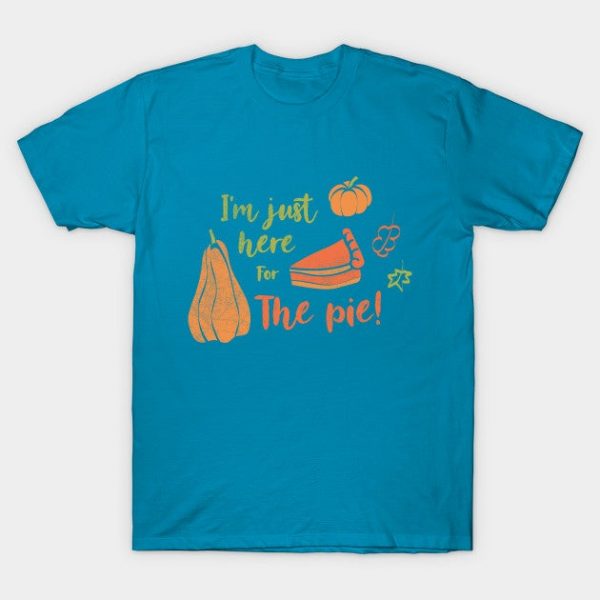 I'm Just Here For The Pie! Thanksgiving Day Gift Turkey Party Holiday