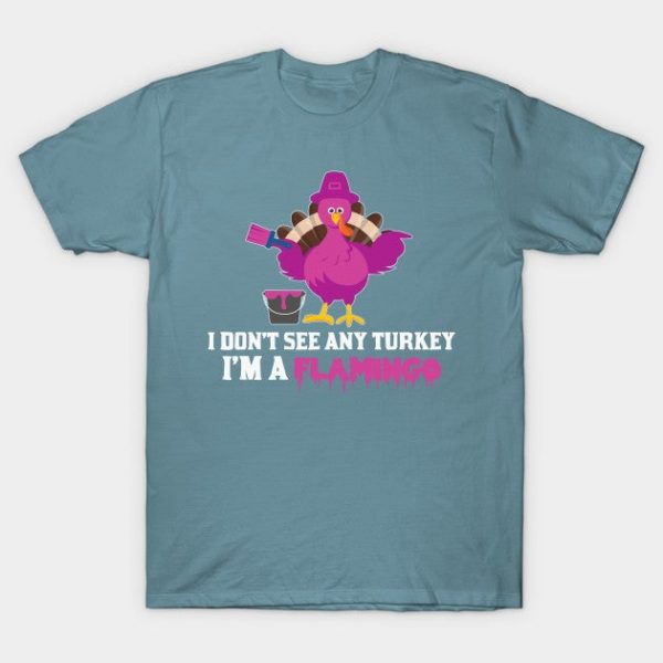 I Don't see Any Turkey I'm A Flamingo