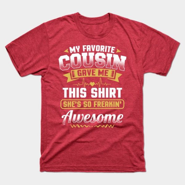 My Favorite Cousin Gave Me This Tee Great Funny Family Love