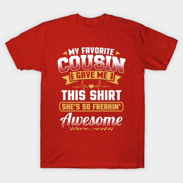 My Favorite Cousin Gave Me This Tee Great Funny Family Love