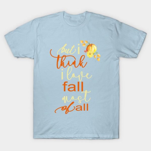 Fall Autumn For Women But I Think I Love Fall Most Of All Gift