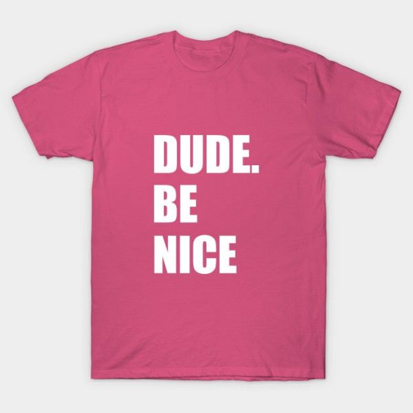 dude, be nice' shirt | Unisex tee | Perfect gift for brother, sister or friends work