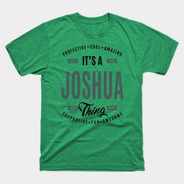 Is Your Name Joshua? This shirt is for you!