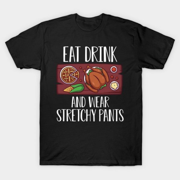 Eat Drink wear stretchy Pants Thanksgiving Day with Turkey Pumpkin Pie for Feast Lovers