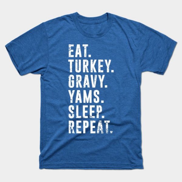 Eat Turkey Yams Pie Sleep Repeat - Funny Thanksgiving Day