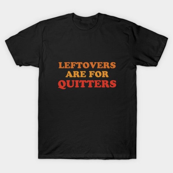 Leftovers Are For Quitters  Funny Thanksgiving Holiday Feast Joke
