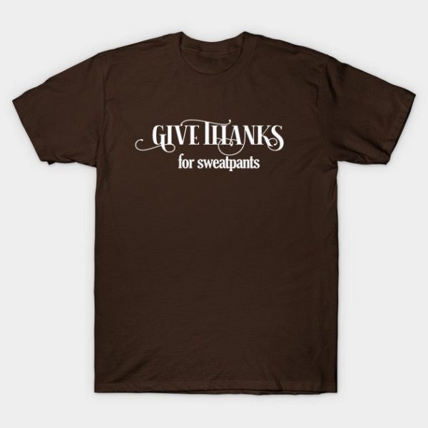 Funny Thanksgiving Saying Give Thanks for Sweatpants